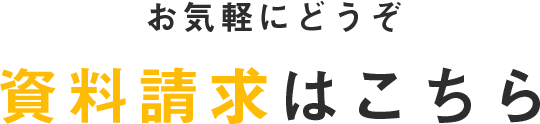 お気軽にどうぞ 資料請求はこちら